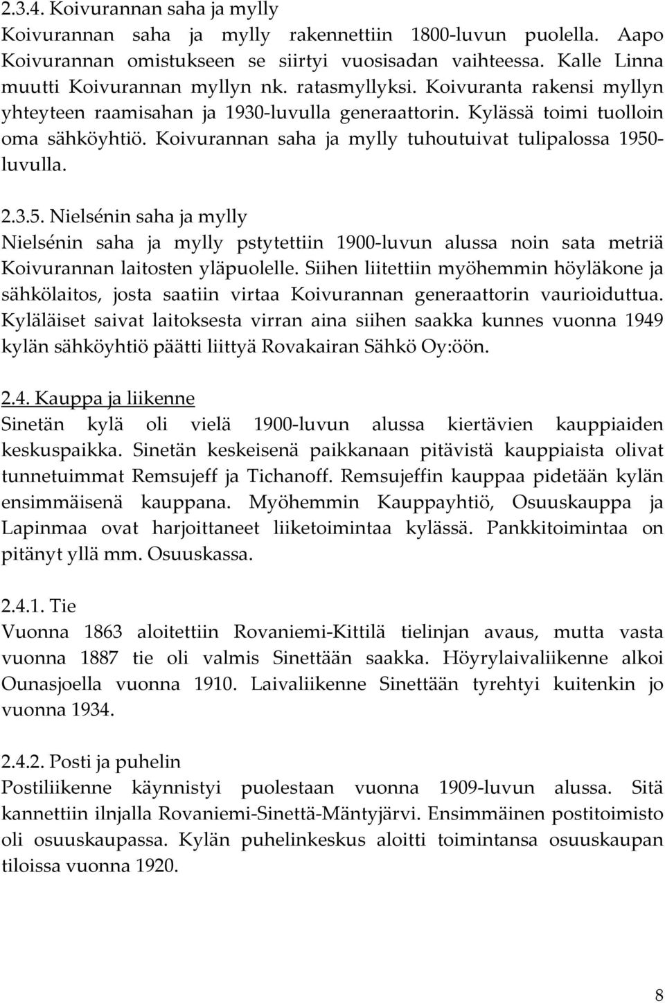 3.5. Nielsénin saha ja mylly Nielsénin saha ja mylly pstytettiin 1900-luvun alussa noin sata metriä Koivurannan laitosten yläpuolelle.