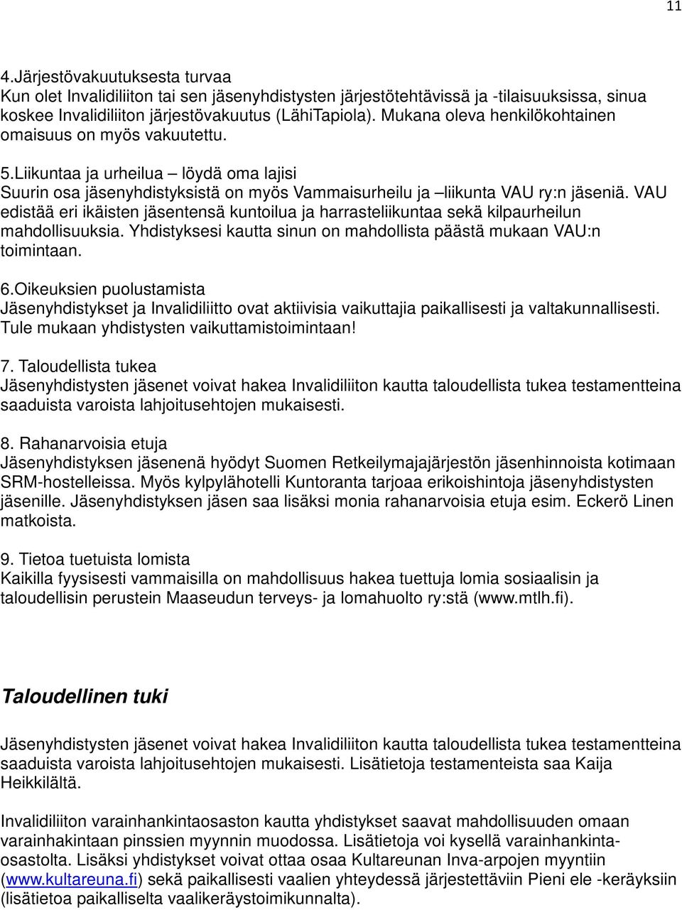 VAU edistää eri ikäisten jäsentensä kuntoilua ja harrasteliikuntaa sekä kilpaurheilun mahdollisuuksia. Yhdistyksesi kautta sinun on mahdollista päästä mukaan VAU:n toimintaan. 6.