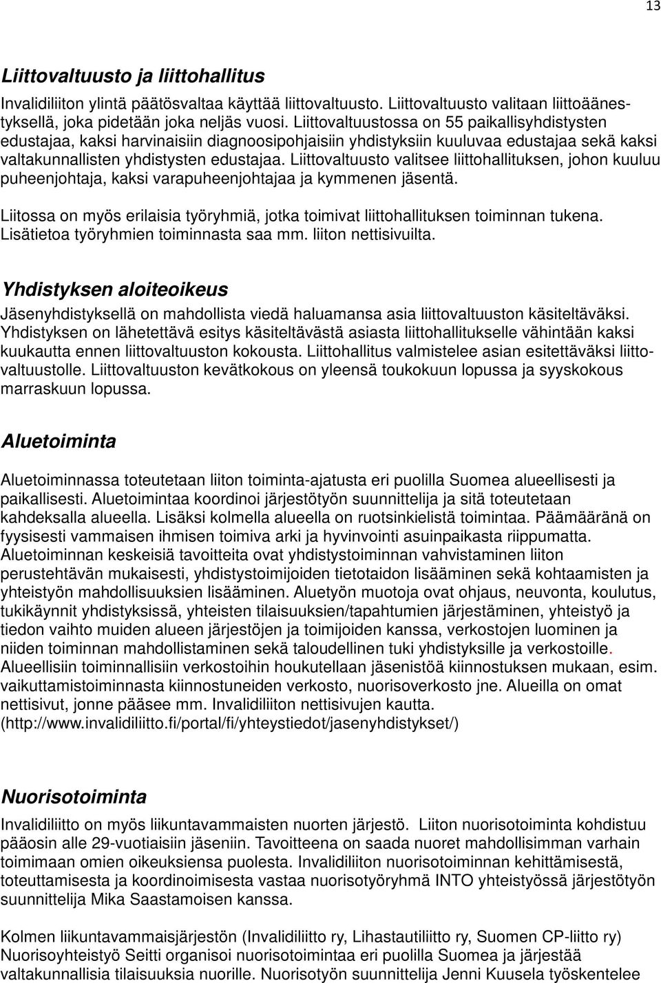 Liittovaltuusto valitsee liittohallituksen, johon kuuluu puheenjohtaja, kaksi varapuheenjohtajaa ja kymmenen jäsentä.