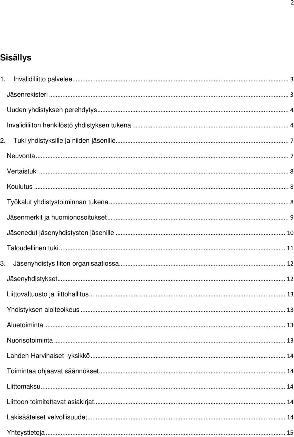 .. 9 Jäsenedut jäsenyhdistysten jäsenille... 10 Taloudellinen tuki... 11 3. Jäsenyhdistys liiton organisaatiossa... 12 Jäsenyhdistykset... 12 Liittovaltuusto ja liittohallitus.