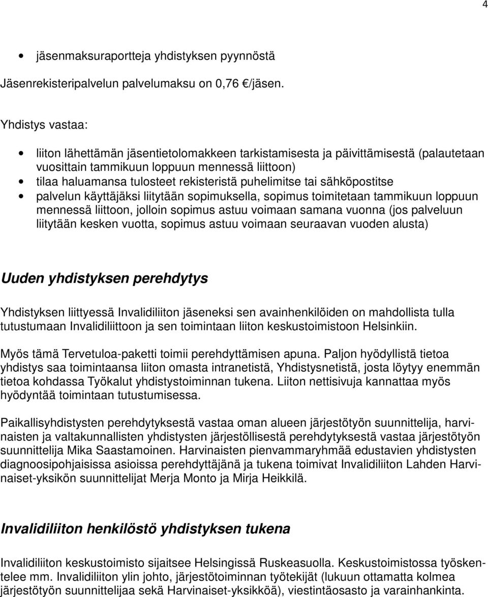 puhelimitse tai sähköpostitse palvelun käyttäjäksi liitytään sopimuksella, sopimus toimitetaan tammikuun loppuun mennessä liittoon, jolloin sopimus astuu voimaan samana vuonna (jos palveluun