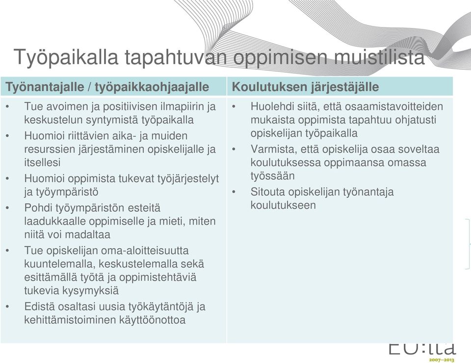 Tue opiskelijan oma-aloitteisuutta kuuntelemalla, keskustelemalla sekä esittämällä työtä ja oppimistehtäviä tukevia kysymyksiä Edistä osaltasi uusia työkäytäntöjä ja kehittämistoiminen käyttöönottoa