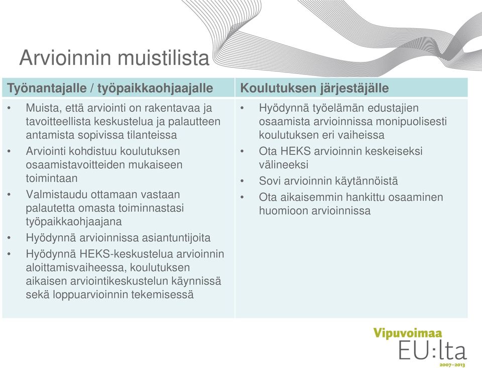 Hyödynnä HEKS-keskustelua arvioinnin aloittamisvaiheessa, koulutuksen aikaisen arviointikeskustelun käynnissä sekä loppuarvioinnin tekemisessä Koulutuksen järjestäjälle Hyödynnä työelämän