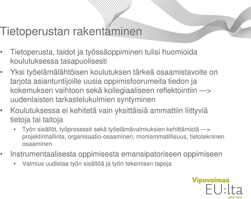 Koulutuksessa ei kehitetä vain yksittäisiä ammattiin liittyviä tietoja tai taitoja Työn sisällöt, työprosessit sekä työelämävalmiuksien kehittämistä > projektinhallinta,