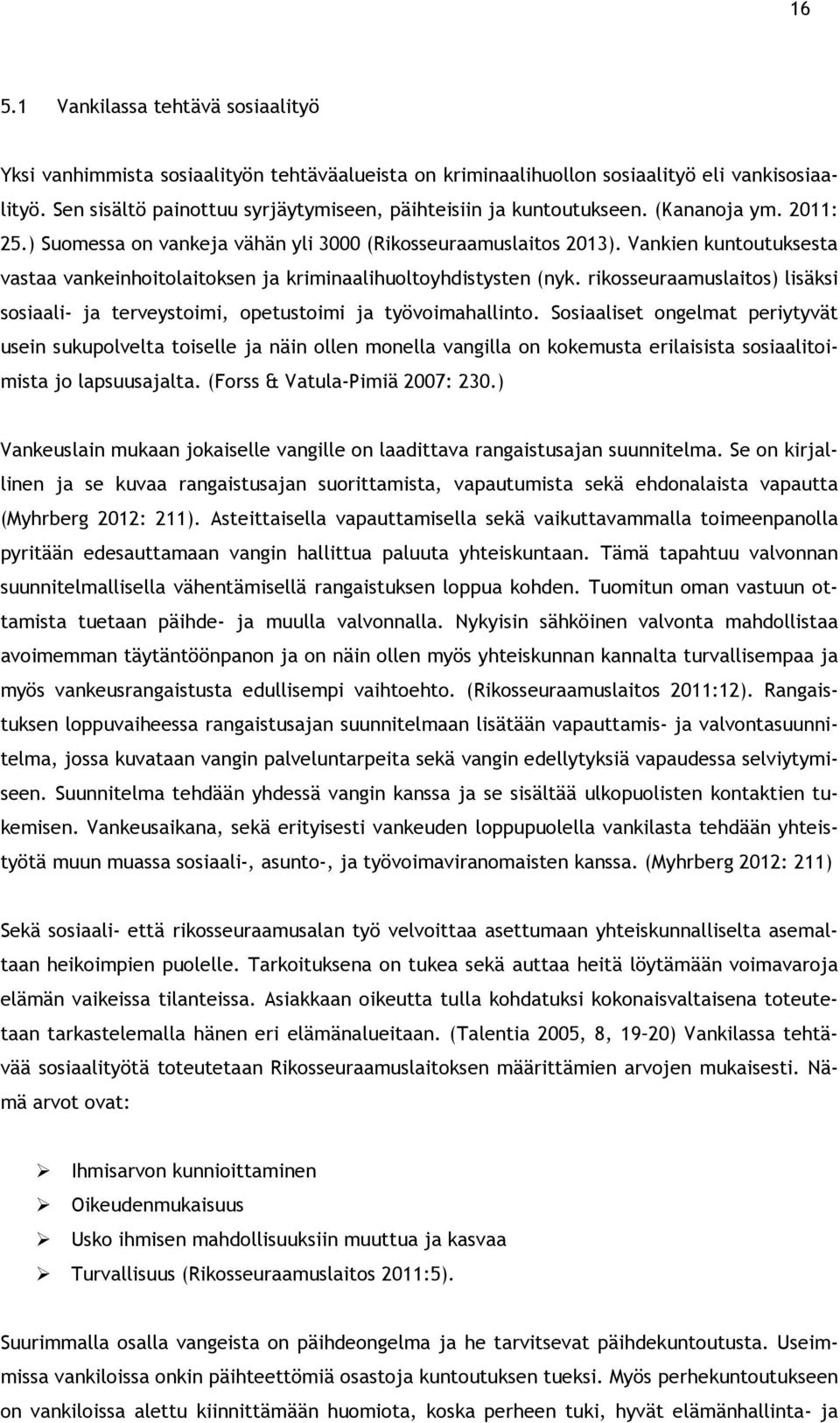 Vankien kuntoutuksesta vastaa vankeinhoitolaitoksen ja kriminaalihuoltoyhdistysten (nyk. rikosseuraamuslaitos) lisäksi sosiaali- ja terveystoimi, opetustoimi ja työvoimahallinto.