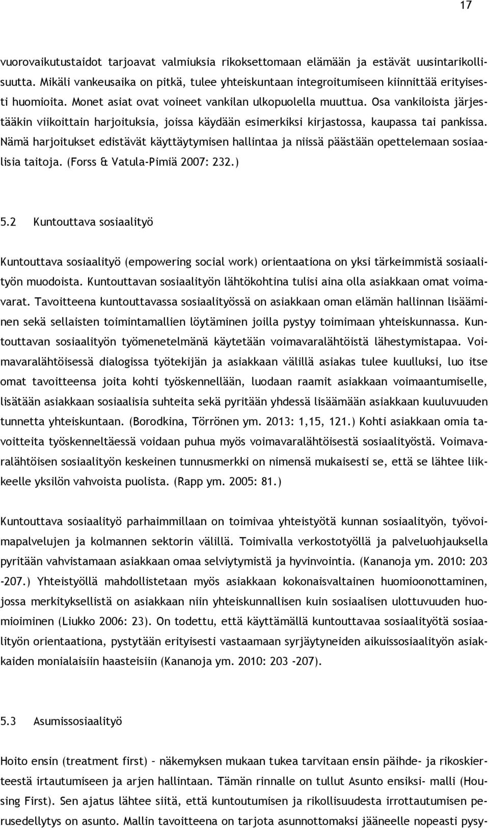 Nämä harjoitukset edistävät käyttäytymisen hallintaa ja niissä päästään opettelemaan sosiaalisia taitoja. (Forss & Vatula-Pimiä 2007: 232.) 5.