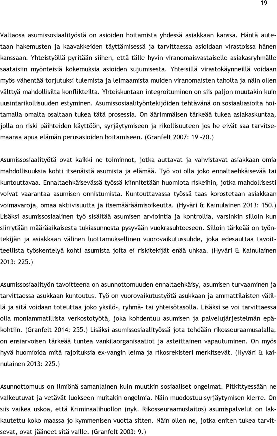 Yhteisillä virastokäynneillä voidaan myös vähentää torjutuksi tulemista ja leimaamista muiden viranomaisten taholta ja näin ollen välttyä mahdollisilta konflikteilta.