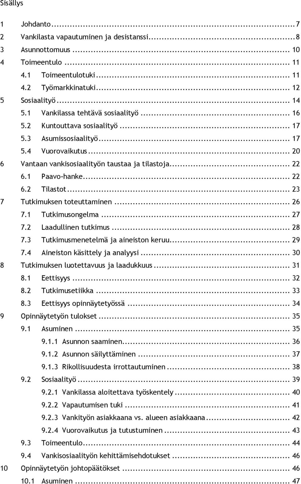 .. 22 6.2 Tilastot... 23 7 Tutkimuksen toteuttaminen... 26 7.1 Tutkimusongelma... 27 7.2 Laadullinen tutkimus... 28 7.3 Tutkimusmenetelmä ja aineiston keruu... 29 7.4 Aineiston käsittely ja analyysi.