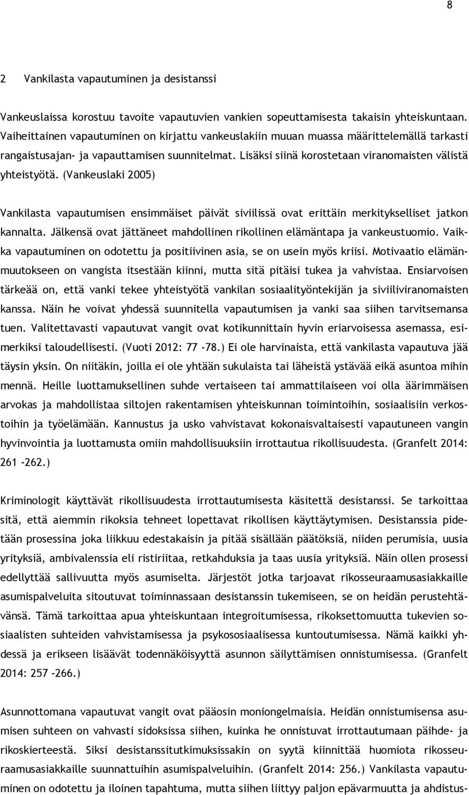 (Vankeuslaki 2005) Vankilasta vapautumisen ensimmäiset päivät siviilissä ovat erittäin merkitykselliset jatkon kannalta. Jälkensä ovat jättäneet mahdollinen rikollinen elämäntapa ja vankeustuomio.