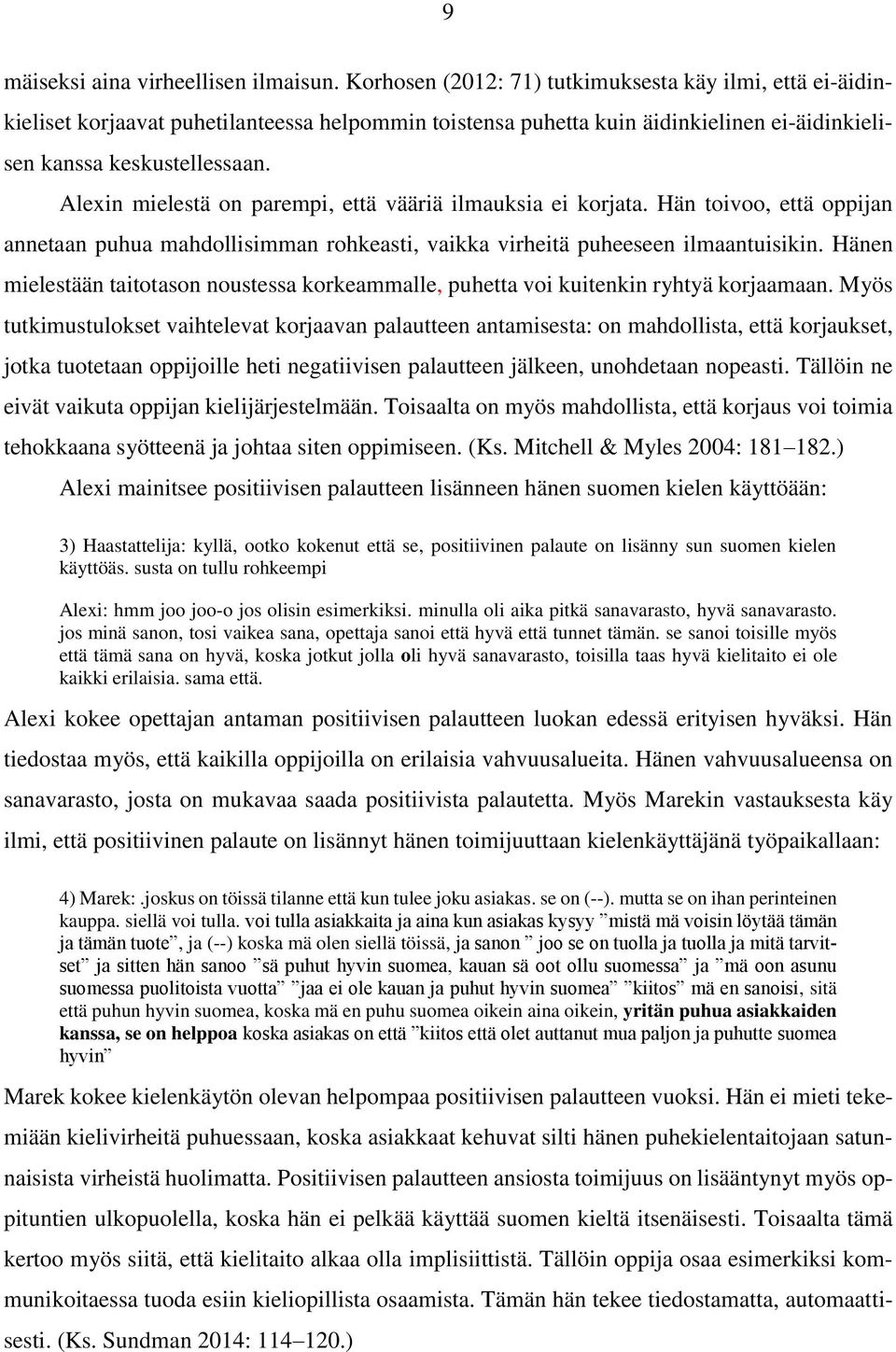 Alexin mielestä on parempi, että vääriä ilmauksia ei korjata. Hän toivoo, että oppijan annetaan puhua mahdollisimman rohkeasti, vaikka virheitä puheeseen ilmaantuisikin.