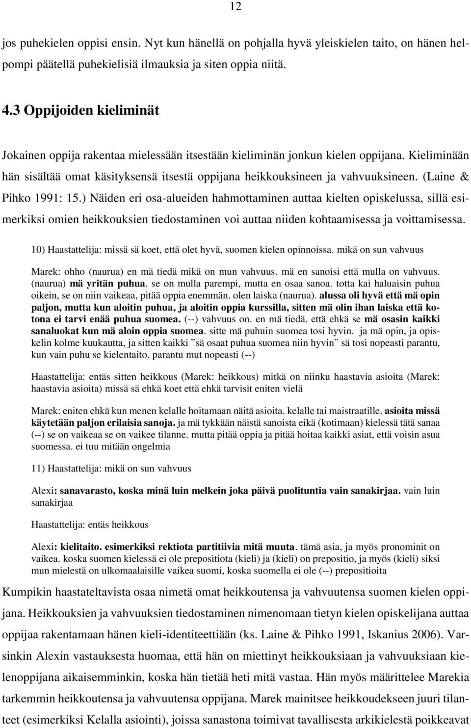 (Laine & Pihko 1991: 15.) Näiden eri osa-alueiden hahmottaminen auttaa kielten opiskelussa, sillä esimerkiksi omien heikkouksien tiedostaminen voi auttaa niiden kohtaamisessa ja voittamisessa.