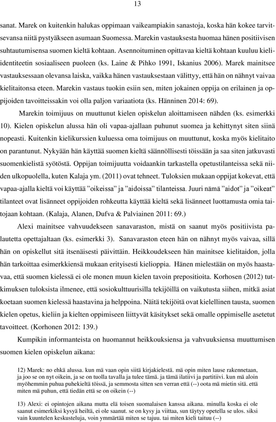 Laine & Pihko 1991, Iskanius 2006). Marek mainitsee vastauksessaan olevansa laiska, vaikka hänen vastauksestaan välittyy, että hän on nähnyt vaivaa kielitaitonsa eteen.