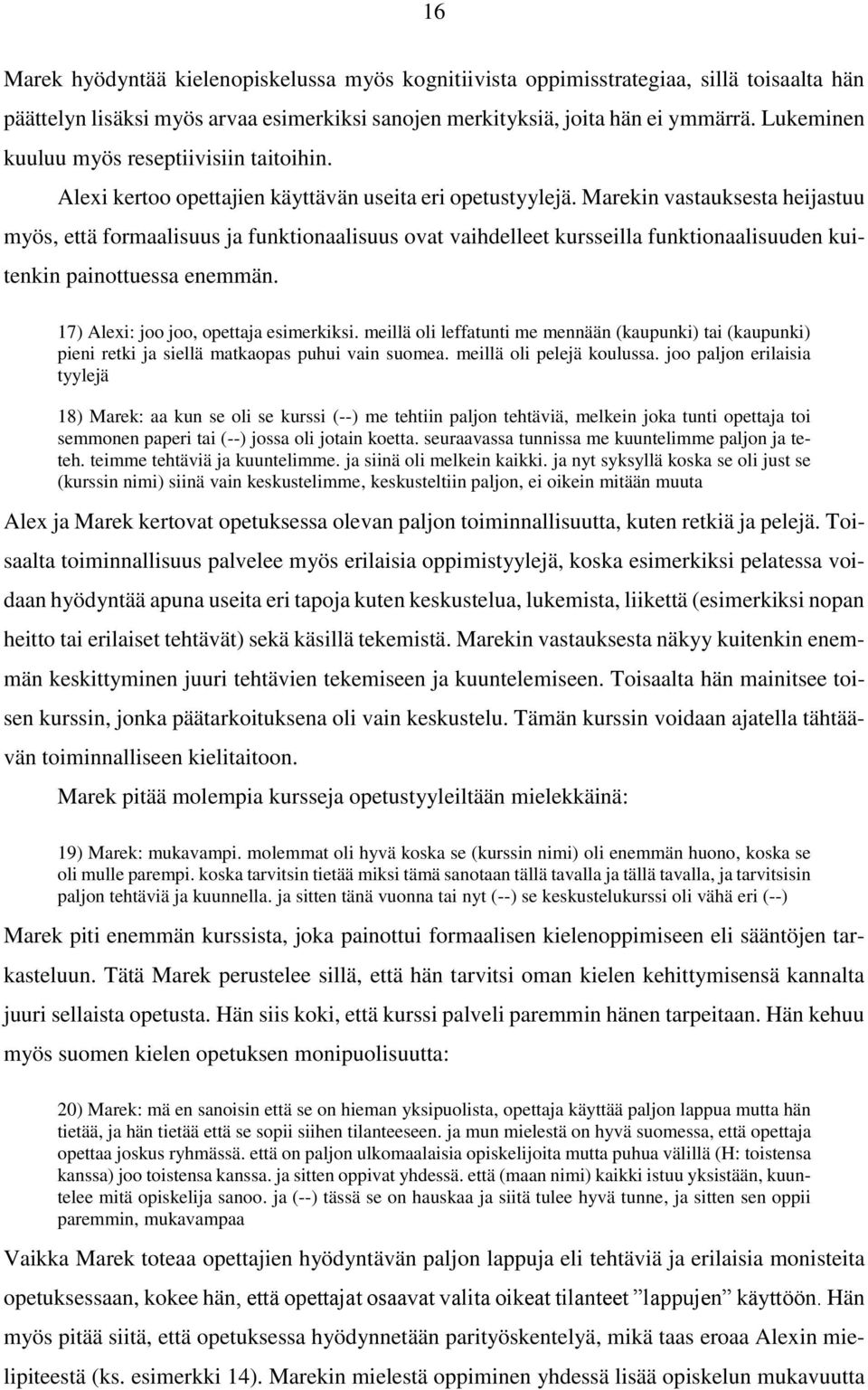 Marekin vastauksesta heijastuu myös, että formaalisuus ja funktionaalisuus ovat vaihdelleet kursseilla funktionaalisuuden kuitenkin painottuessa enemmän. 17) Alexi: joo joo, opettaja esimerkiksi.