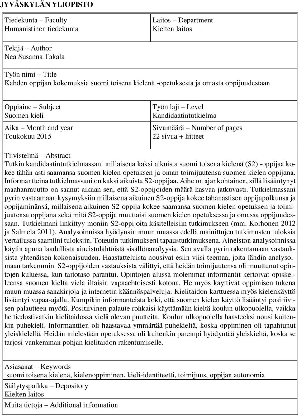 Abstract Tutkin kandidaatintutkielmassani millaisena kaksi aikuista suomi toisena kielenä (S2) -oppijaa kokee tähän asti saamansa suomen kielen opetuksen ja oman toimijuutensa suomen kielen oppijana.