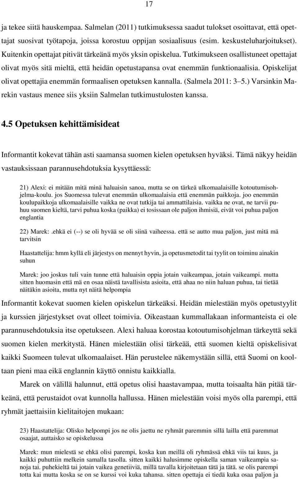 Opiskelijat olivat opettajia enemmän formaalisen opetuksen kannalla. (Salmela 2011: 3 5.) Varsinkin Marekin vastaus menee siis yksiin Salmelan tutkimustulosten kanssa. 4.