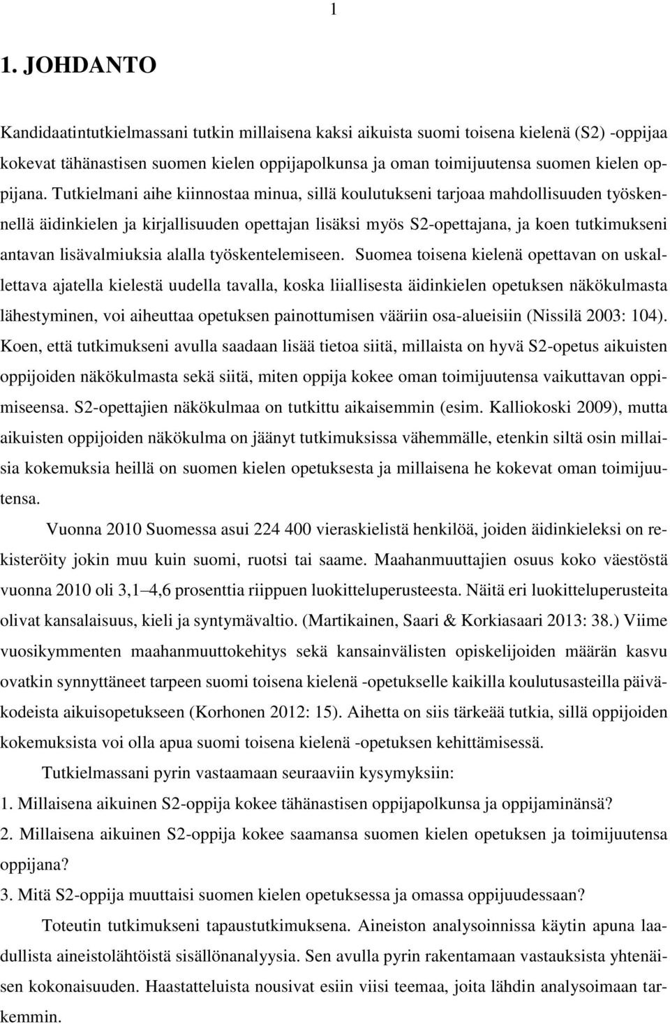 Tutkielmani aihe kiinnostaa minua, sillä koulutukseni tarjoaa mahdollisuuden työskennellä äidinkielen ja kirjallisuuden opettajan lisäksi myös S2-opettajana, ja koen tutkimukseni antavan