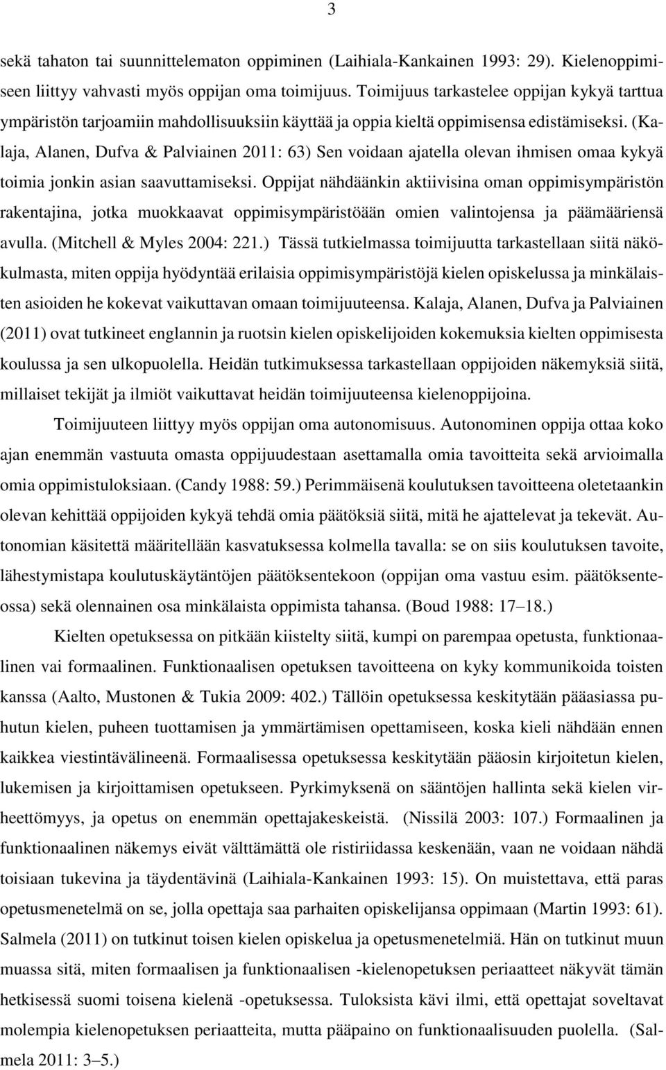 (Kalaja, Alanen, Dufva & Palviainen 2011: 63) Sen voidaan ajatella olevan ihmisen omaa kykyä toimia jonkin asian saavuttamiseksi.