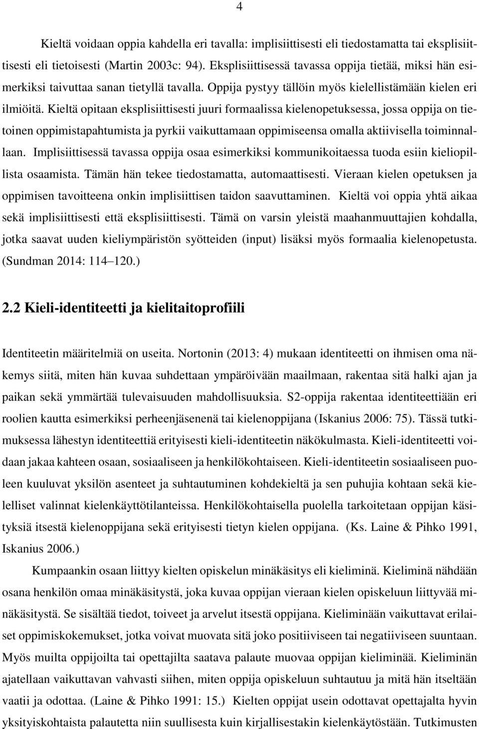 Kieltä opitaan eksplisiittisesti juuri formaalissa kielenopetuksessa, jossa oppija on tietoinen oppimistapahtumista ja pyrkii vaikuttamaan oppimiseensa omalla aktiivisella toiminnallaan.