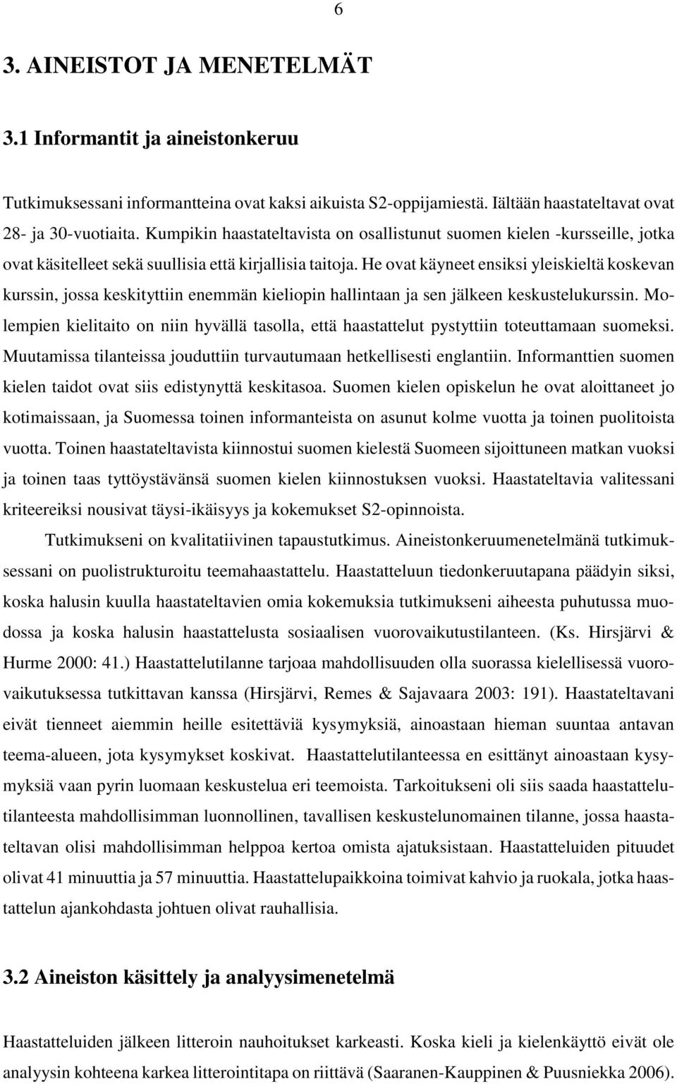 He ovat käyneet ensiksi yleiskieltä koskevan kurssin, jossa keskityttiin enemmän kieliopin hallintaan ja sen jälkeen keskustelukurssin.