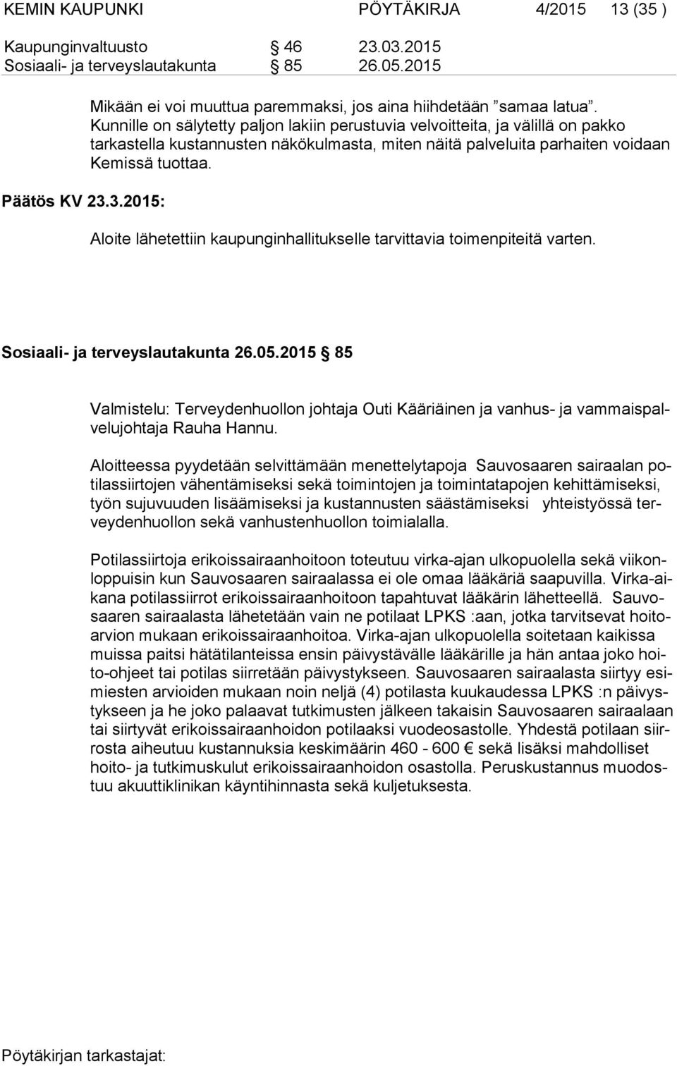 Aloite lähetettiin kaupunginhallitukselle tarvittavia toimenpiteitä varten. Sosiaali- ja terveyslautakunta 26.05.