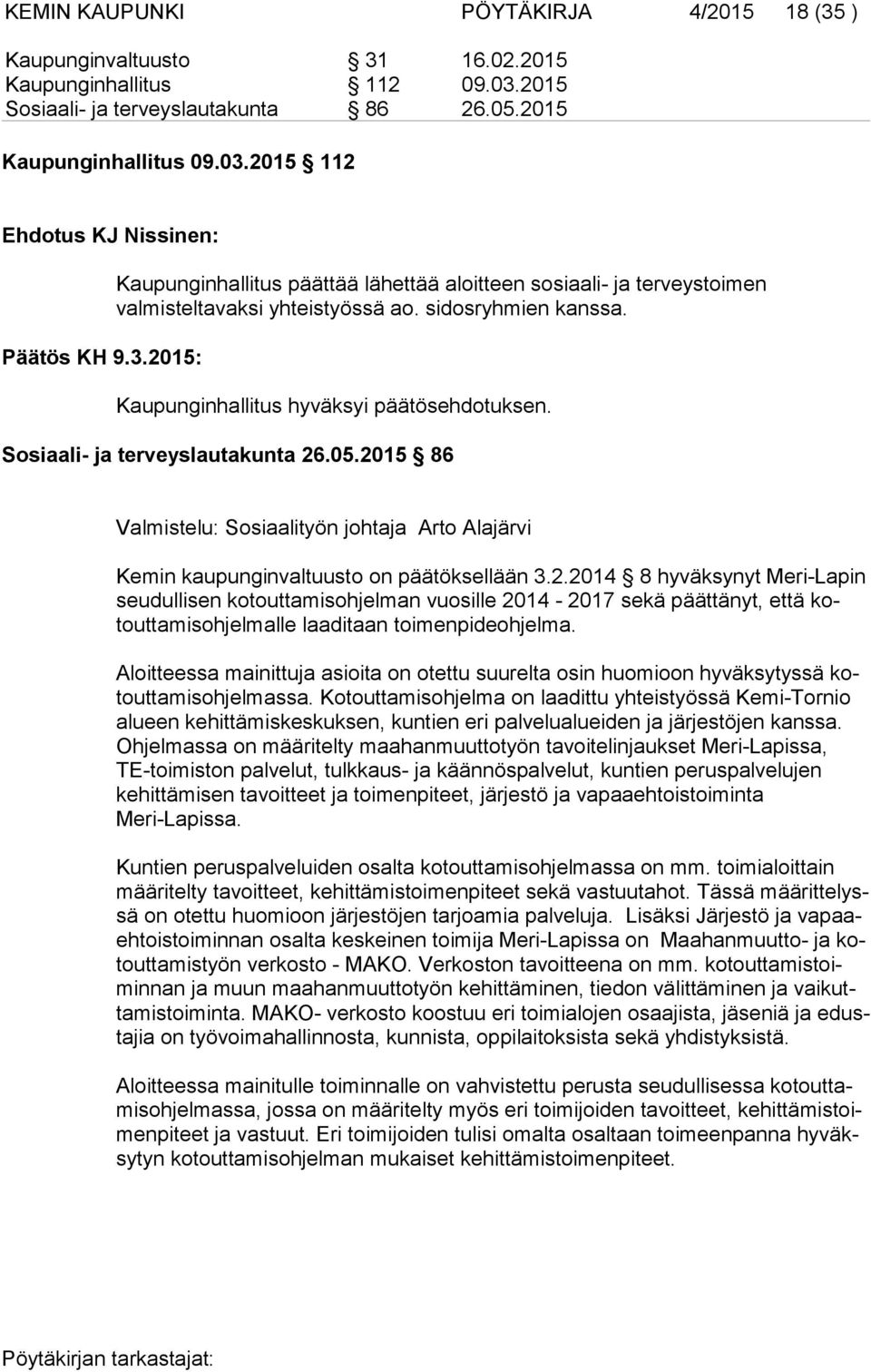 Sosiaali- ja terveyslautakunta 26.05.2015 86 Valmistelu: Sosiaalityön johtaja Arto Alajärvi Kemin kaupunginvaltuusto on päätöksellään 3.2.2014 8 hyväksynyt Meri-Lapin seu dul li sen kotouttamisohjelman vuosille 2014-2017 sekä päättänyt, että kotout ta mis oh jel mal le laaditaan toimenpideohjelma.