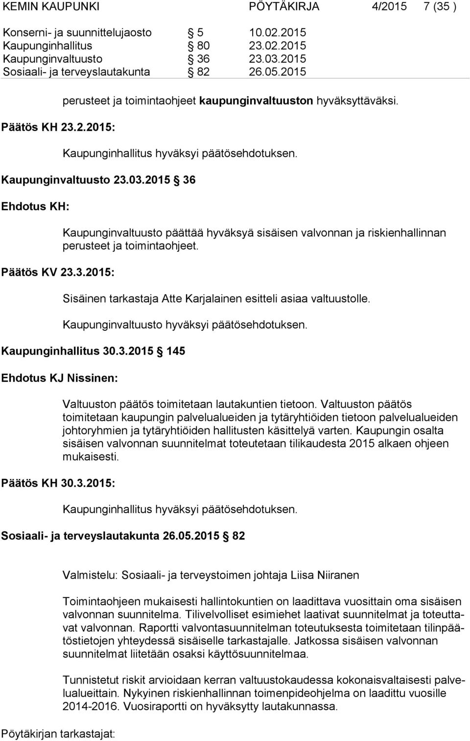 Sisäinen tarkastaja Atte Karjalainen esitteli asiaa valtuustolle. Kaupunginvaltuusto hyväksyi päätösehdotuksen. Kaupunginhallitus 30.3.2015 145 Ehdotus KJ Nissinen: Päätös KH 30.3.2015: Valtuuston päätös toimitetaan lautakuntien tietoon.