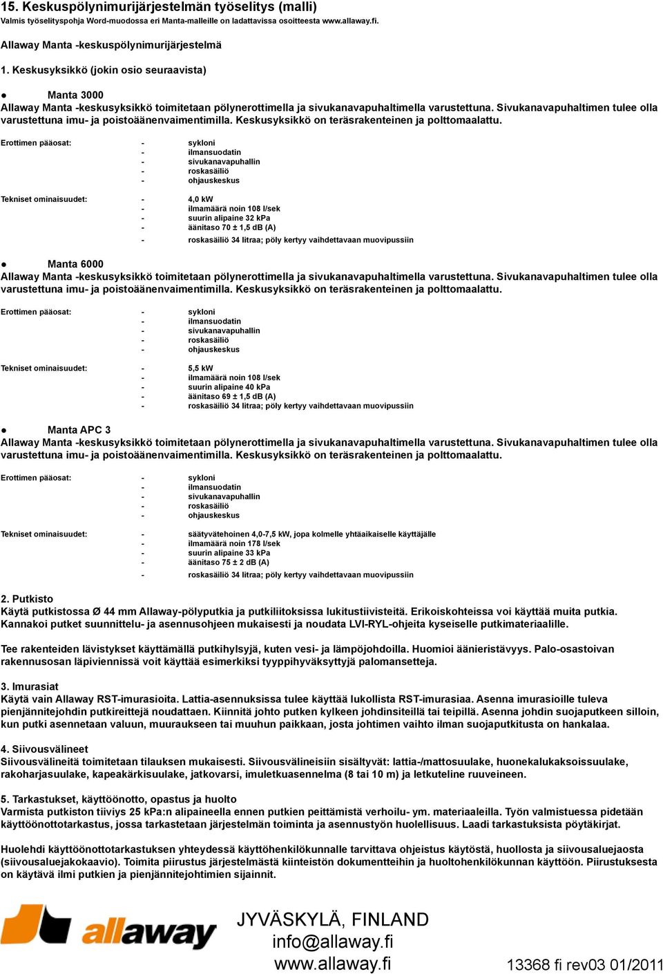 Sivukanavapuhaltimen tulee olla varustettuna imu- ja poistoäänenvaimentimilla. Keskusyksikkö on teräsrakenteinen ja polttomaalattu.