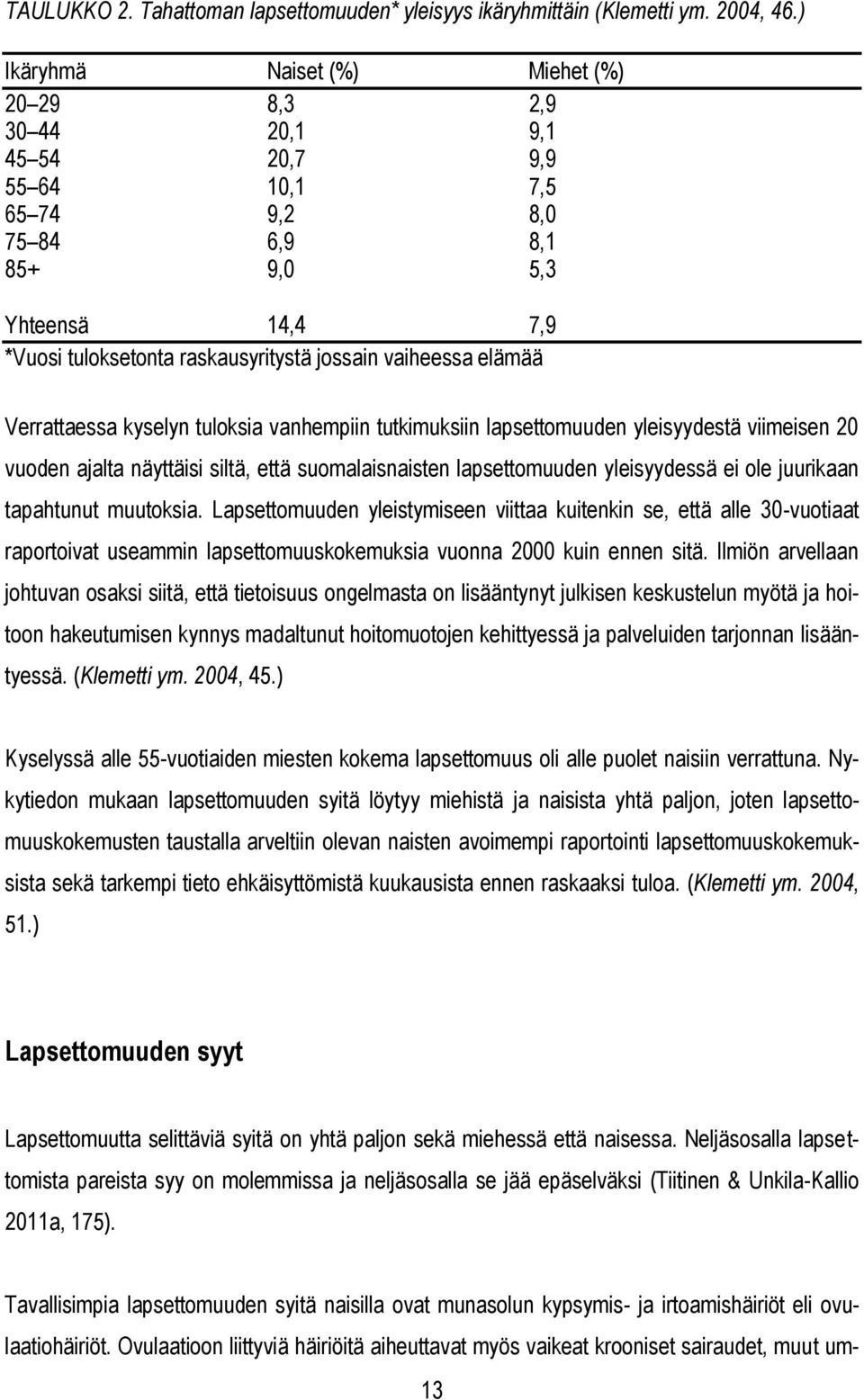 vaiheessa elämää Verrattaessa kyselyn tuloksia vanhempiin tutkimuksiin lapsettomuuden yleisyydestä viimeisen 20 vuoden ajalta näyttäisi siltä, että suomalaisnaisten lapsettomuuden yleisyydessä ei ole