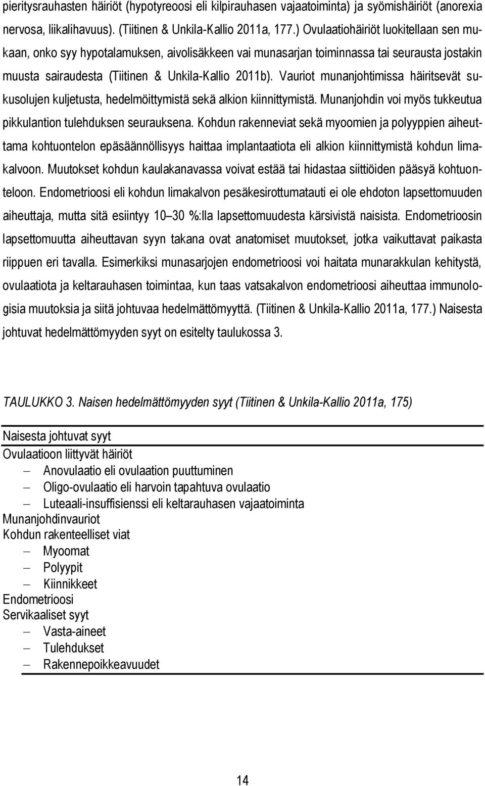 Vauriot munanjohtimissa häiritsevät sukusolujen kuljetusta, hedelmöittymistä sekä alkion kiinnittymistä. Munanjohdin voi myös tukkeutua pikkulantion tulehduksen seurauksena.