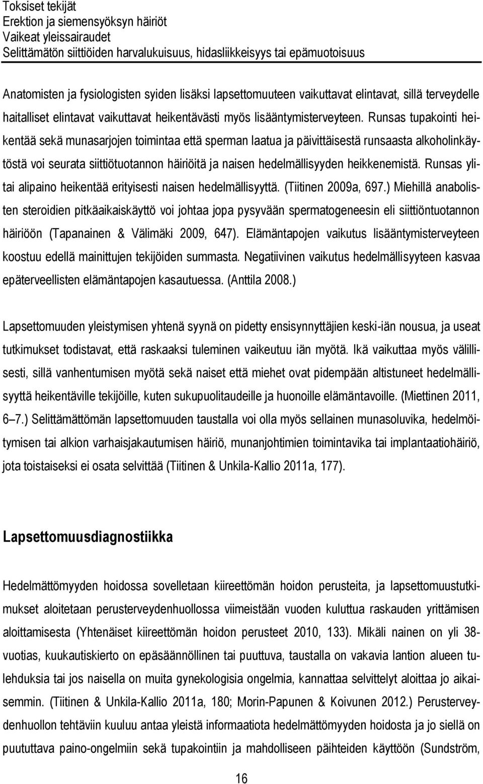 Runsas tupakointi heikentää sekä munasarjojen toimintaa että sperman laatua ja päivittäisestä runsaasta alkoholinkäytöstä voi seurata siittiötuotannon häiriöitä ja naisen hedelmällisyyden