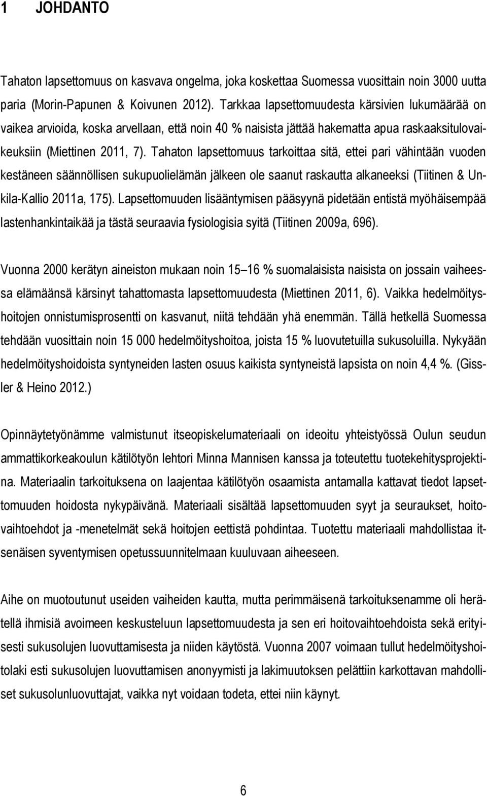 Tahaton lapsettomuus tarkoittaa sitä, ettei pari vähintään vuoden kestäneen säännöllisen sukupuolielämän jälkeen ole saanut raskautta alkaneeksi (Tiitinen & Unkila-Kallio 2011a, 175).