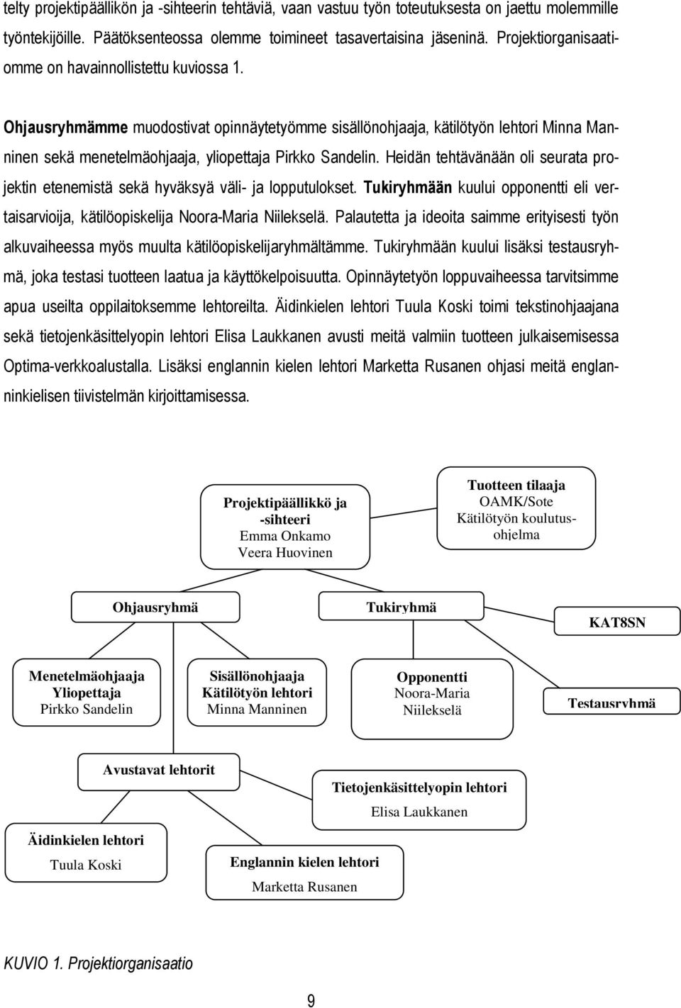 Ohjausryhmämme muodostivat opinnäytetyömme sisällönohjaaja, kätilötyön lehtori Minna Manninen sekä menetelmäohjaaja, yliopettaja Pirkko Sandelin.