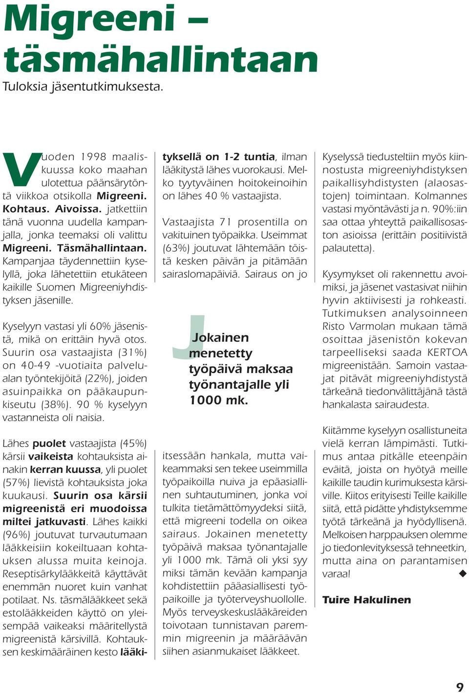 Kampanjaa täydennettiin kyselyllä, joka lähetettiin etukäteen kaikille Suomen Migreeniyhdistyksen jäsenille. Kyselyyn vastasi yli 60% jäsenistä, mikä on erittäin hyvä otos.