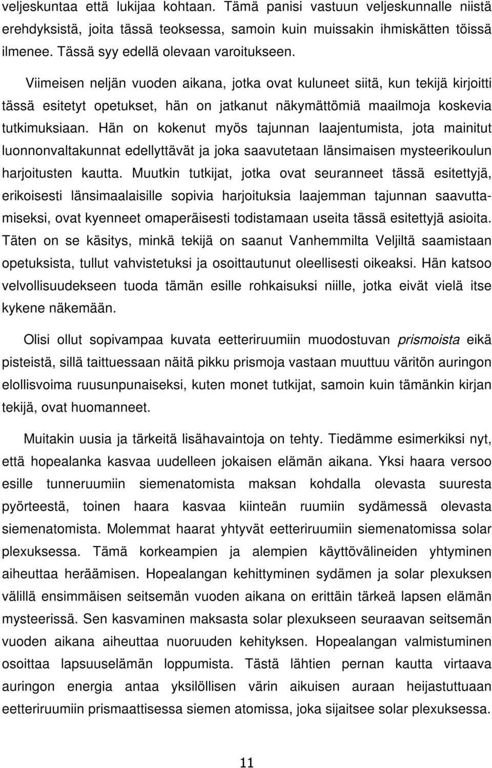 Viimeisen neljän vuoden aikana, jotka ovat kuluneet siitä, kun tekijä kirjoitti tässä esitetyt opetukset, hän on jatkanut näkymättömiä maailmoja koskevia tutkimuksiaan.