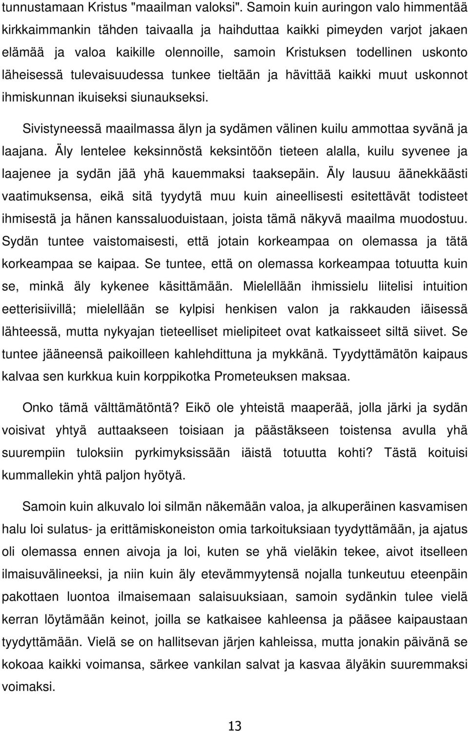 tulevaisuudessa tunkee tieltään ja hävittää kaikki muut uskonnot ihmiskunnan ikuiseksi siunaukseksi. Sivistyneessä maailmassa älyn ja sydämen välinen kuilu ammottaa syvänä ja laajana.