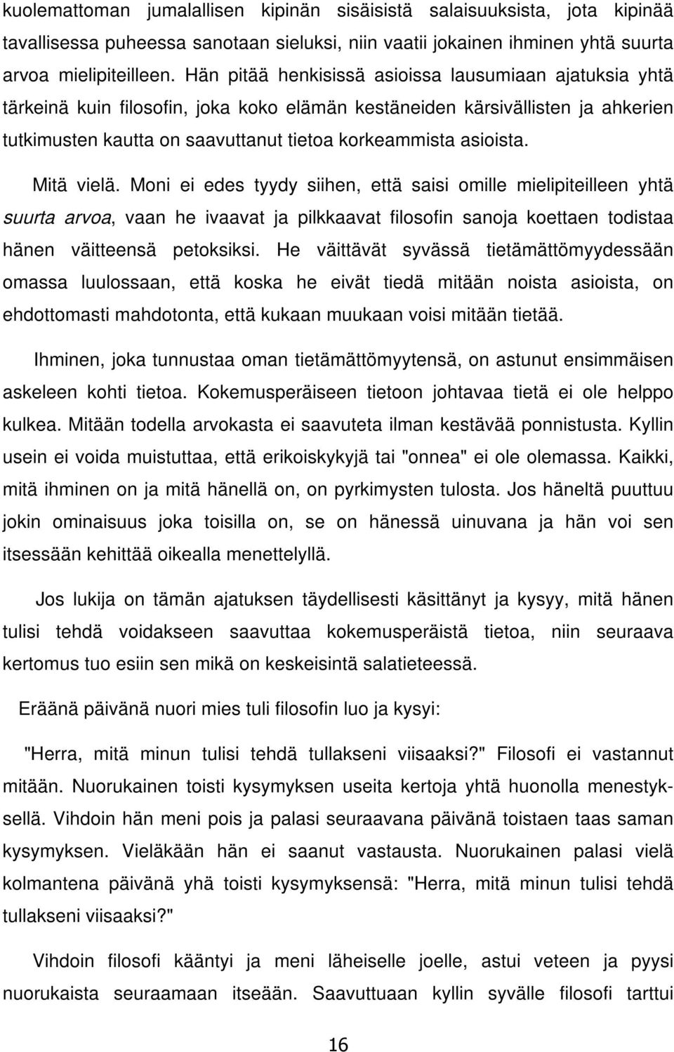 Mitä vielä. Moni ei edes tyydy siihen, että saisi omille mielipiteilleen yhtä suurta arvoa, vaan he ivaavat ja pilkkaavat filosofin sanoja koettaen todistaa hänen väitteensä petoksiksi.