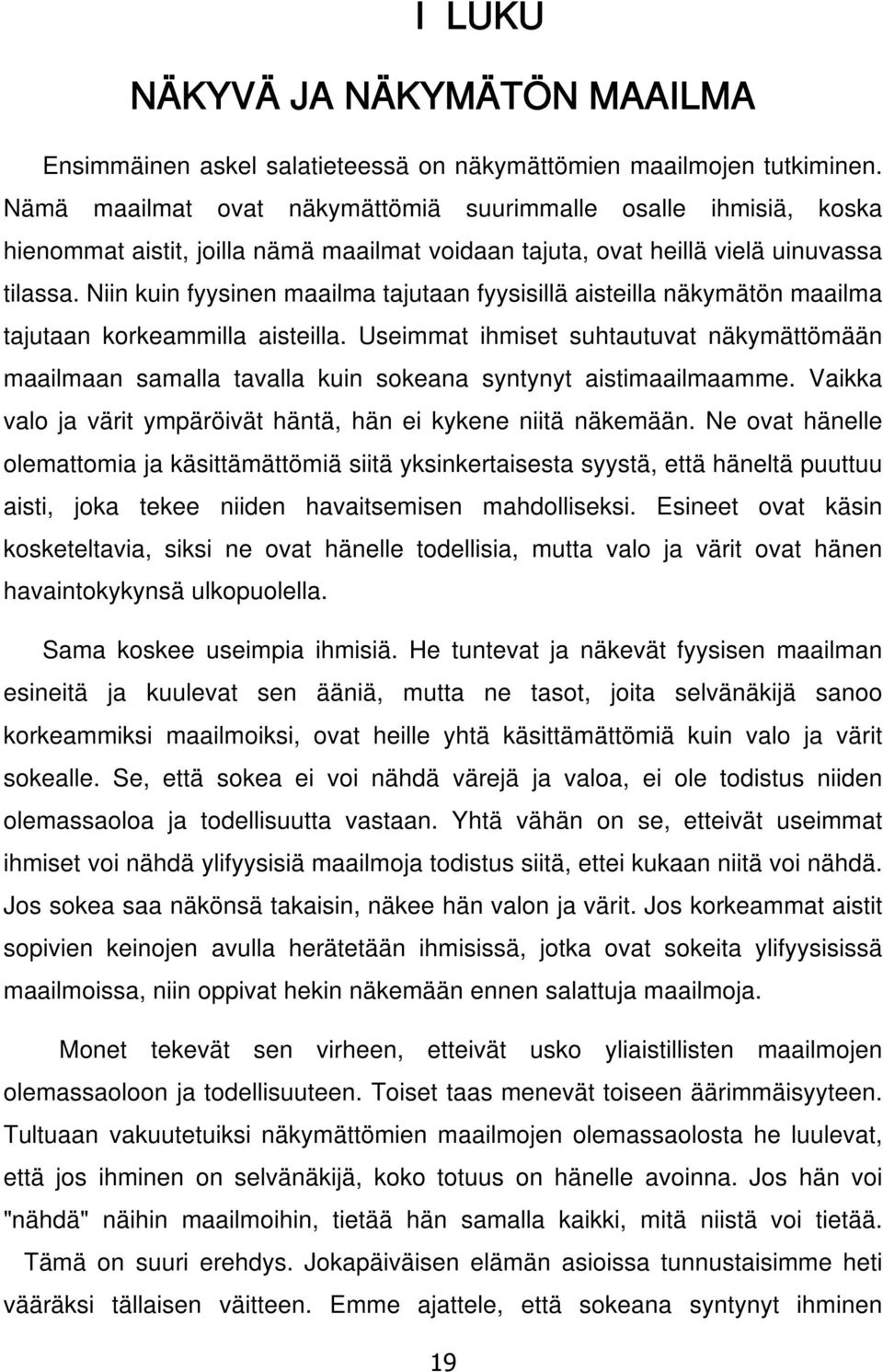 Niin kuin fyysinen maailma tajutaan fyysisillä aisteilla näkymätön maailma tajutaan korkeammilla aisteilla.