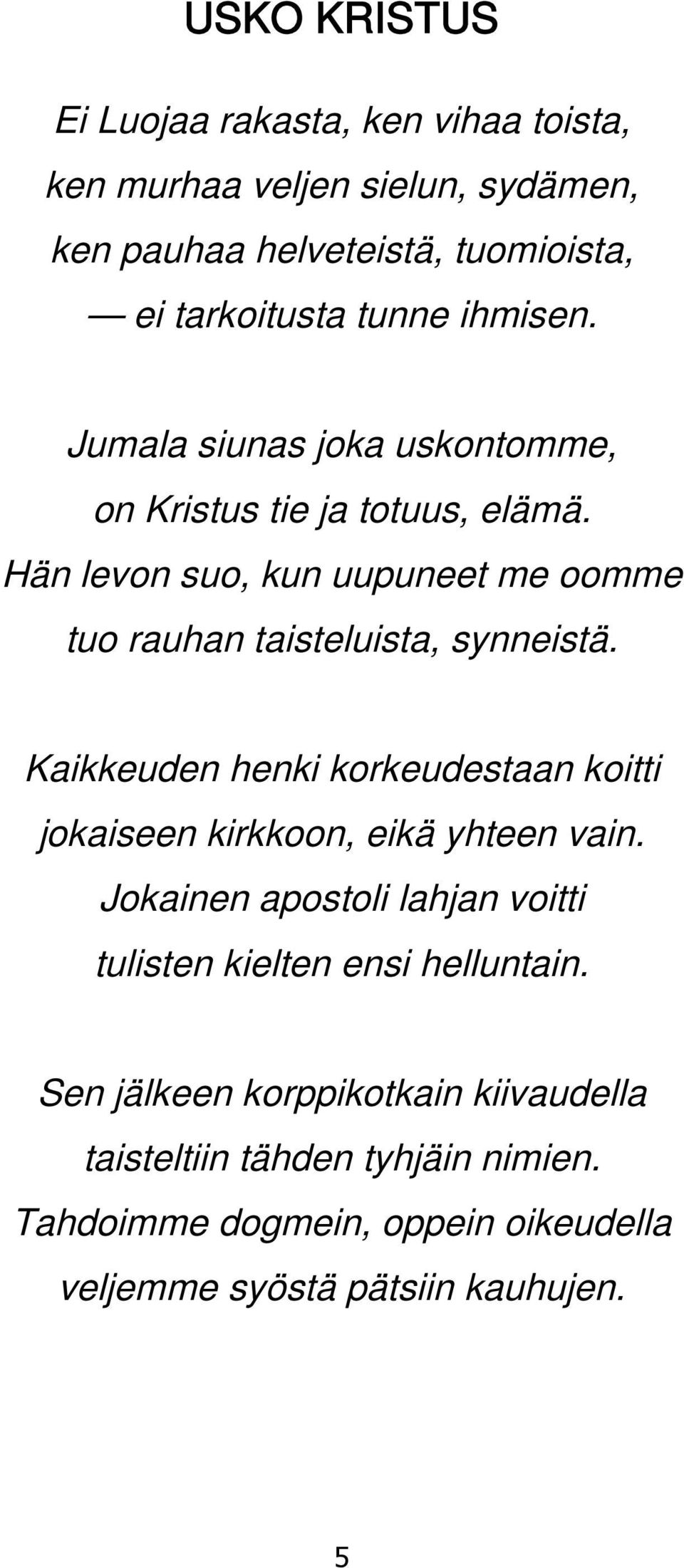 Hän levon suo, kun uupuneet me oomme tuo rauhan taisteluista, synneistä.