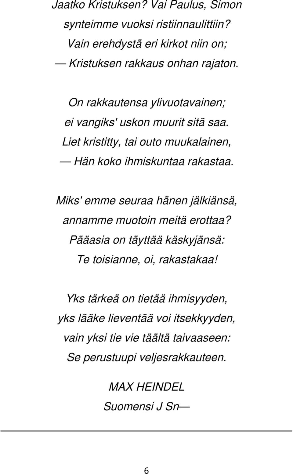 Miks' emme seuraa hänen jälkiänsä, annamme muotoin meitä erottaa? Pääasia on täyttää käskyjänsä: Te toisianne, oi, rakastakaa!