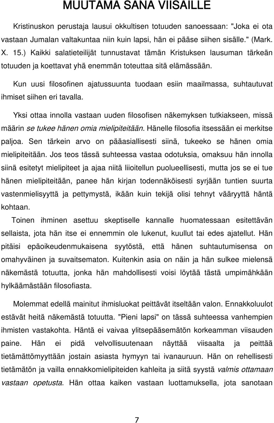 Kun uusi filosofinen ajatussuunta tuodaan esiin maailmassa, suhtautuvat ihmiset siihen eri tavalla.