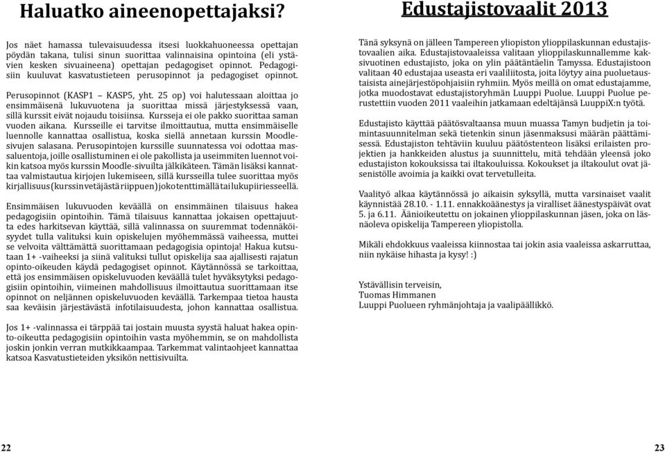 Pedagogisiin kuuluvat kasvatustieteen perusopinnot ja pedagogiset opinnot. Perusopinnot (KASP1 KASP5, yht.