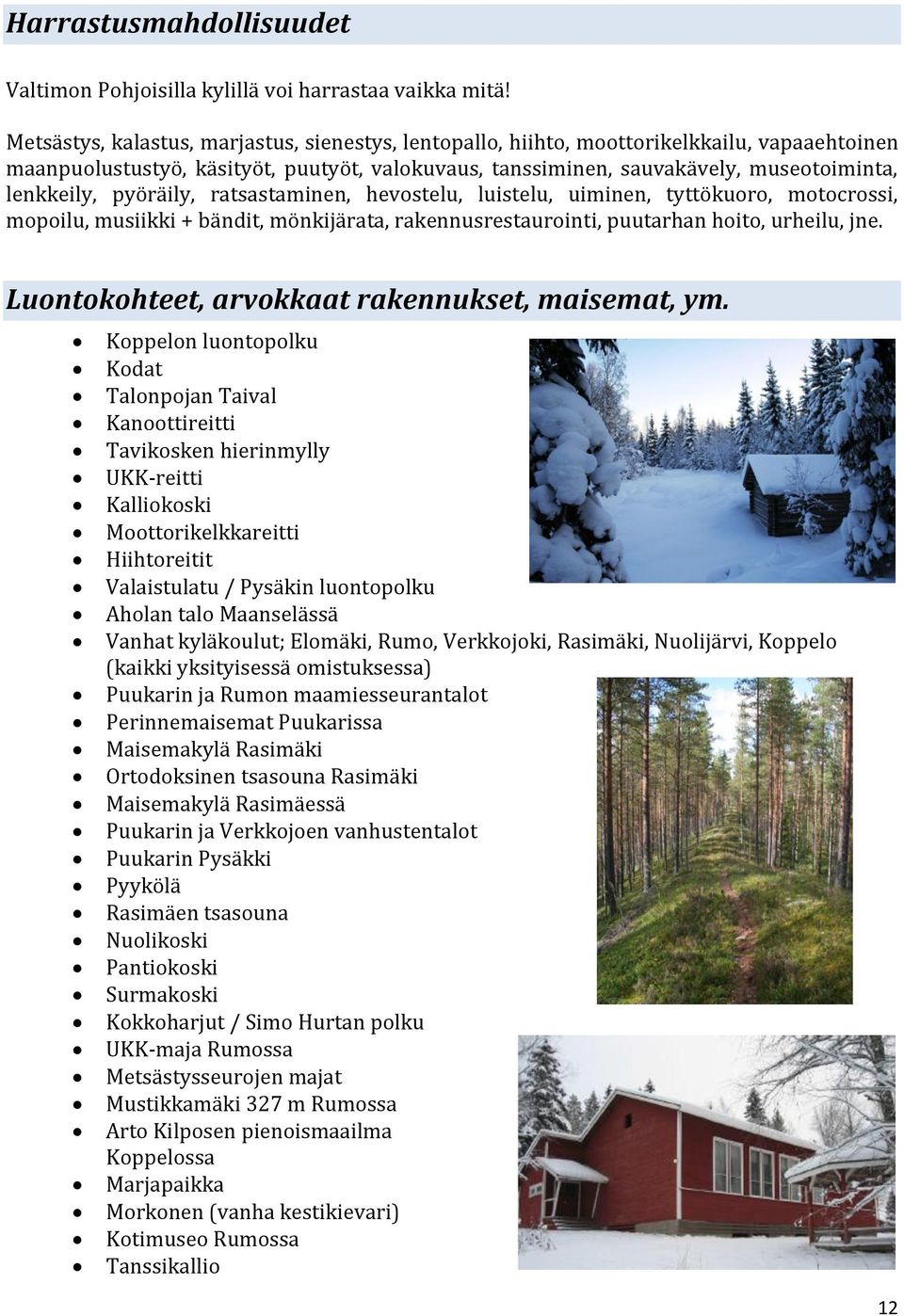 pyöräily, ratsastaminen, hevostelu, luistelu, uiminen, tyttökuoro, motocrossi, mopoilu, musiikki + bändit, mönkijärata, rakennusrestaurointi, puutarhan hoito, urheilu, jne.