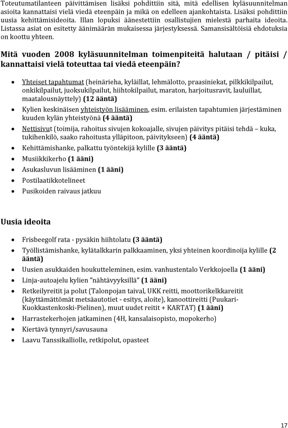 Samansisältöisiä ehdotuksia on koottu yhteen. Mitä vuoden 2008 kyläsuunnitelman toimenpiteitä halutaan / pitäisi / kannattaisi vielä toteuttaa tai viedä eteenpäin?