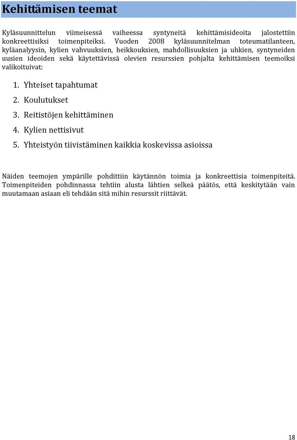 resurssien pohjalta kehittämisen teemoiksi valikoituivat: 1. Yhteiset tapahtumat 2. Koulutukset 3. Reitistöjen kehittäminen 4. Kylien nettisivut 5.