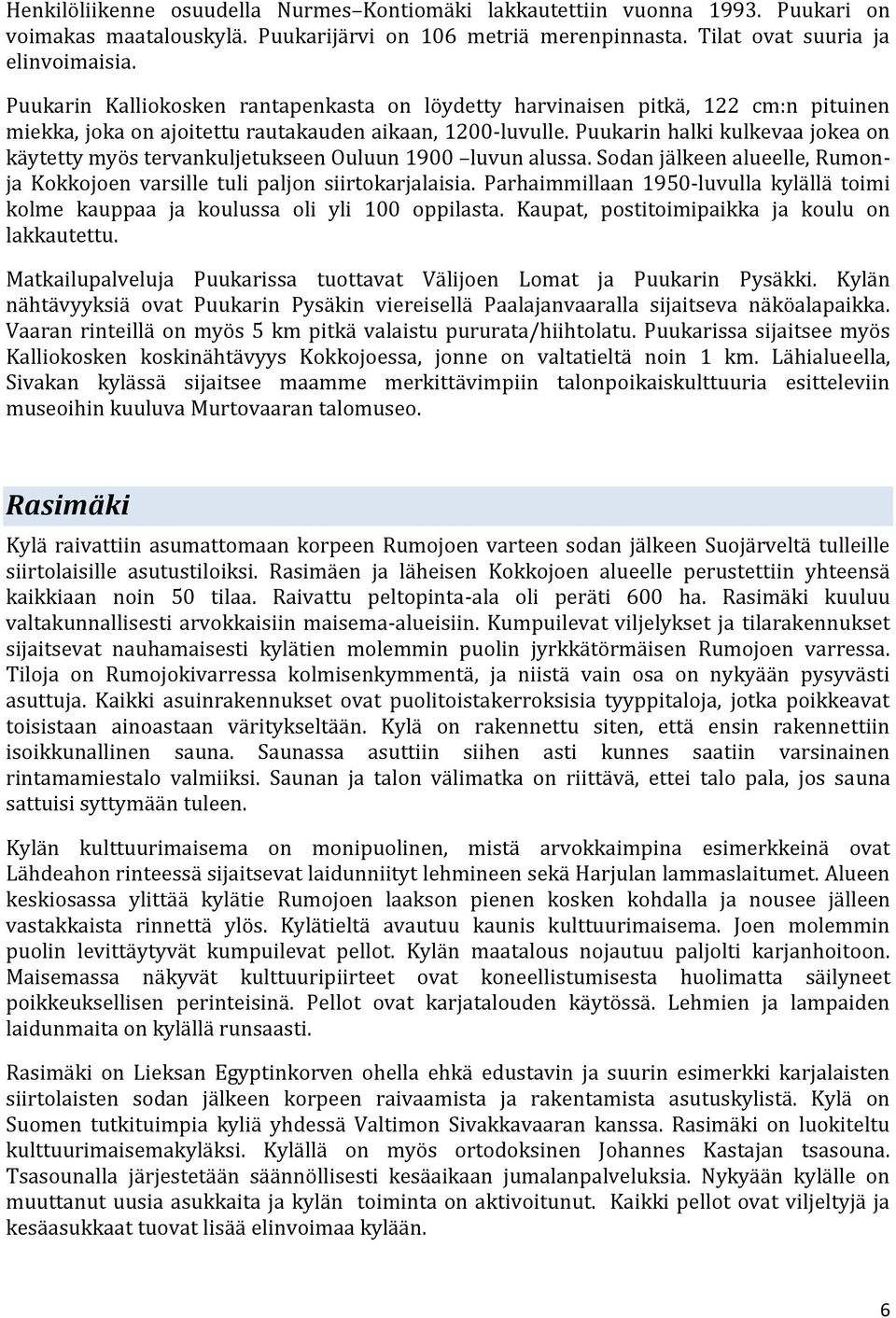 Puukarin halki kulkevaa jokea on käytetty myös tervankuljetukseen Ouluun 1900 luvun alussa. Sodan jälkeen alueelle, Rumonja Kokkojoen varsille tuli paljon siirtokarjalaisia.