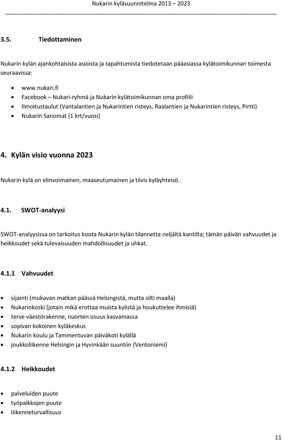 Kylän visio vuonna 2023 Nukarin kylä on elinvoimainen, maaseutumainen ja tiivis kyläyhteisö. 4.1.