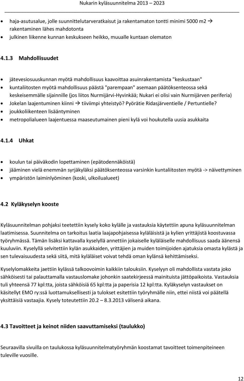 sijainnille (jos liitos Nurmijärvi-Hyvinkää; Nukari ei olisi vain Nurmijärven periferia) Jokelan laajentuminen kiinni tiiviimpi yhteistyö? Pyörätie Ridasjärventielle / Pertuntielle?