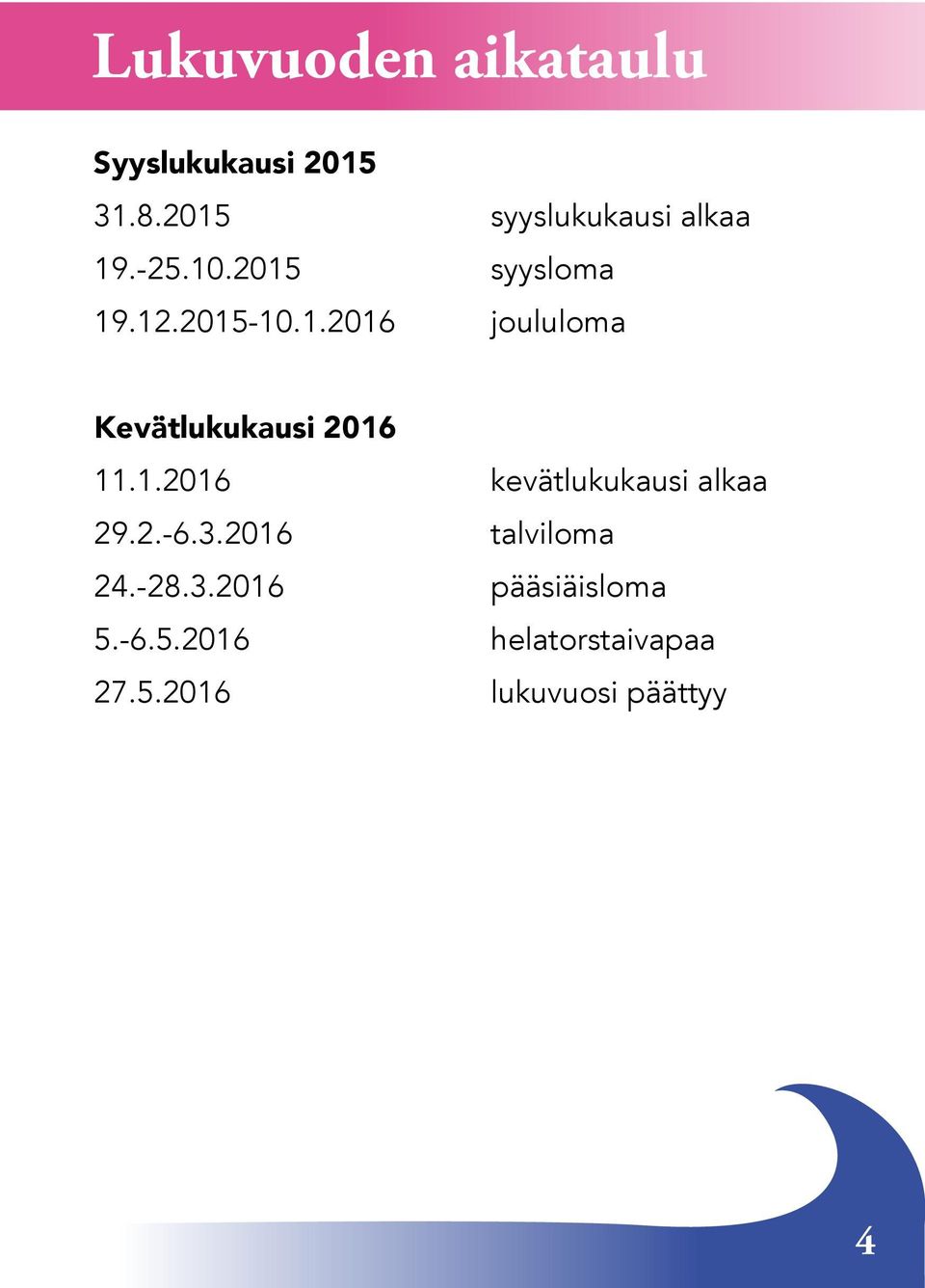 1.2016 kevätlukukausi alkaa 29.2.-6.3.2016 talviloma 24.-28.3.2016 pääsiäisloma 5.