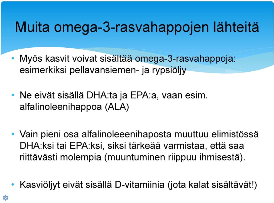 alfalinoleenihappoa (ALA) Vain pieni osa alfalinoleeenihaposta muuttuu elimistössä DHA:ksi tai EPA:ksi,