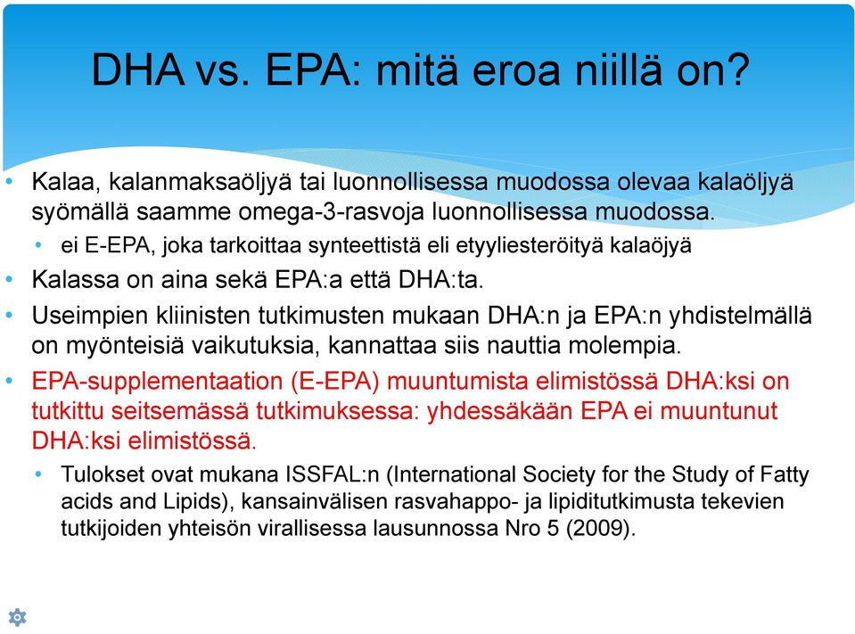Useimpien kliinisten tutkimusten mukaan DHA:n ja EPA:n yhdistelmällä on myönteisiä vaikutuksia, kannattaa siis nauttia molempia.
